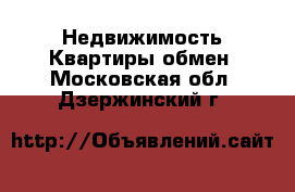 Недвижимость Квартиры обмен. Московская обл.,Дзержинский г.